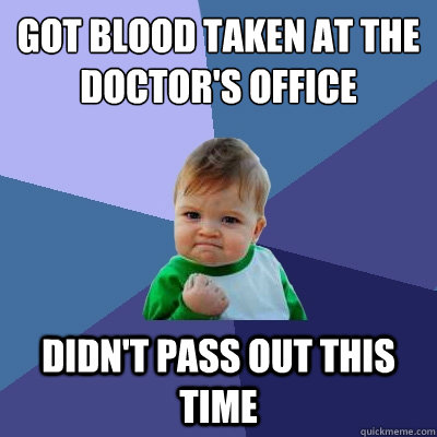 Got blood taken at the doctor's office Didn't pass out this time - Got blood taken at the doctor's office Didn't pass out this time  Success Kid