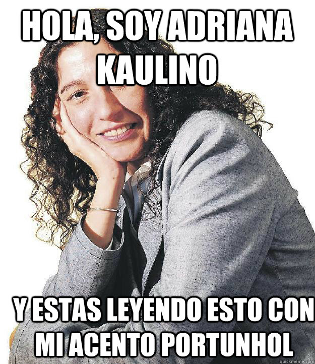 Hola, soy Adriana Kaulino y estas leyendo esto con mi acento portunhol  