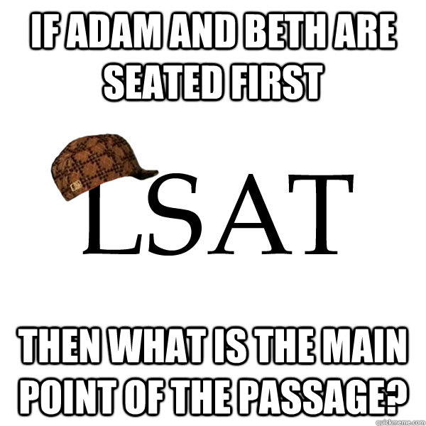 If Adam and beth are seated first then what is the main point of the passage?  Scumbag LSAT