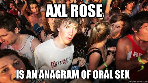 AXL ROSE is an anagram of oral sex  Sudden Clarity Clarence