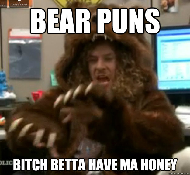 bear puns bitch betta have ma honey  