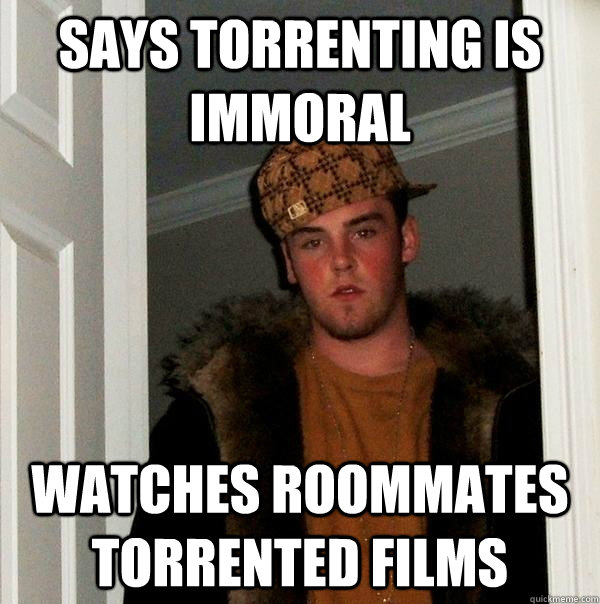 Says torrenting is immoral watches roommates torrented films  Scumbag Steve