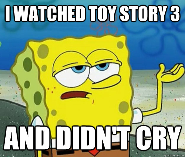 I watched Toy Story 3 and didn't cry - I watched Toy Story 3 and didn't cry  Tough Spongebob