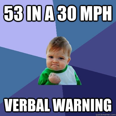 53 in a 30 MPH Verbal Warning  Success Kid