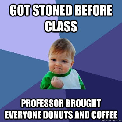 Got stoned before class professor brought everyone donuts and coffee  Success Kid