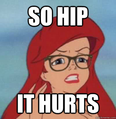 so hip it hurts  Hipster Ariel