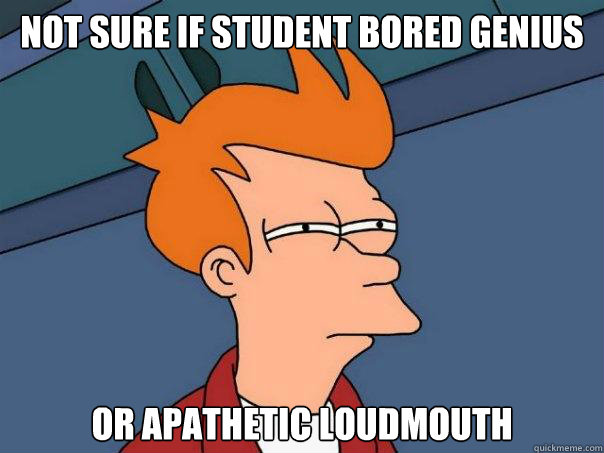 Not sure if student bored genius or apathetic loudmouth - Not sure if student bored genius or apathetic loudmouth  Futurama Fry