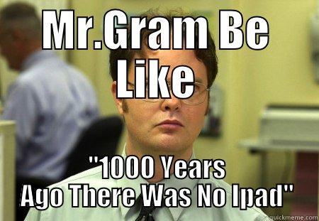 MR.GRAM BE LIKE ''1000 YEARS AGO THERE WAS NO IPAD'' Schrute