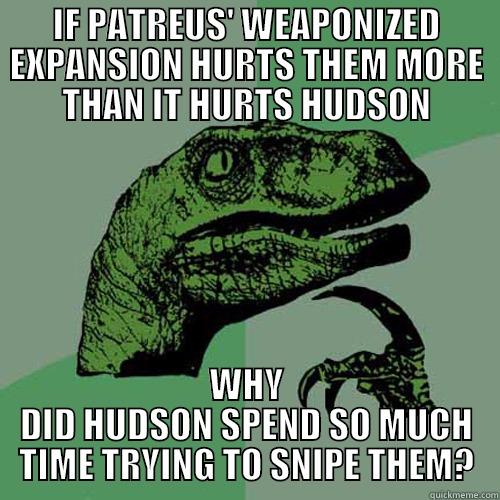 IF PATREUS' WEAPONIZED EXPANSION HURTS THEM MORE THAN IT HURTS HUDSON WHY DID HUDSON SPEND SO MUCH TIME TRYING TO SNIPE THEM? Philosoraptor