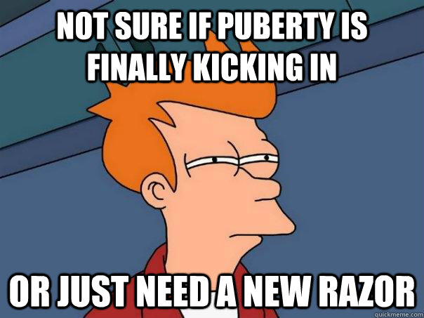 Not sure if puberty is finally kicking in Or just need a new razor   Futurama Fry