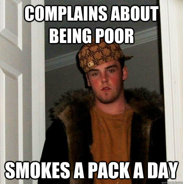 Complains about being poor Smokes a pack a day  