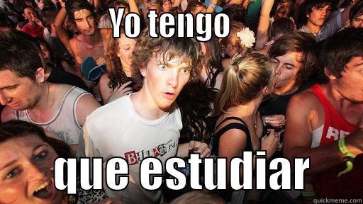 I have  to study -                YO TENGO                          QUE ESTUDIAR      Sudden Clarity Clarence