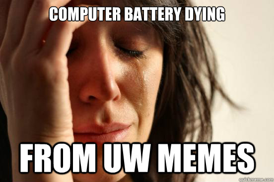 Computer battery dying from UW Memes  First World Problems