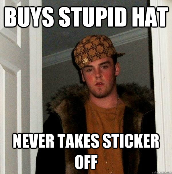 buys stupid hat never takes sticker off  Scumbag Steve