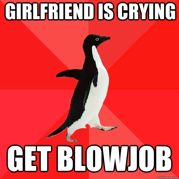 Girlfriend is crying Get blowjob  Socially Awesome Penguin