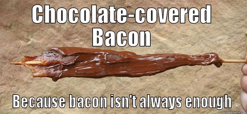 CHOCOLATE-COVERED BACON BECAUSE BACON ISN'T ALWAYS ENOUGH Misc