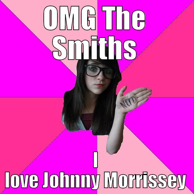 [screams internally] - OMG THE SMITHS I LOVE JOHNNY MORRISSEY Idiot Nerd Girl