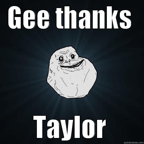 GEE THANKS TAYLOR Forever Alone