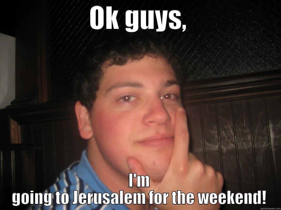 Kevin 1 - OK GUYS, I'M GOING TO JERUSALEM FOR THE WEEKEND! Misc