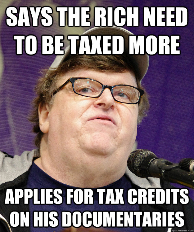 says the rich need to be taxed more applies for tax credits on his documentaries - says the rich need to be taxed more applies for tax credits on his documentaries  michael moore logic