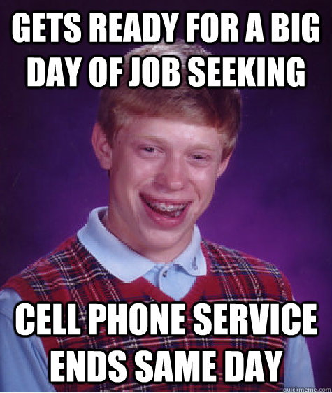 gets ready for a big day of job seeking cell phone service ends same day - gets ready for a big day of job seeking cell phone service ends same day  Bad Luck Brian