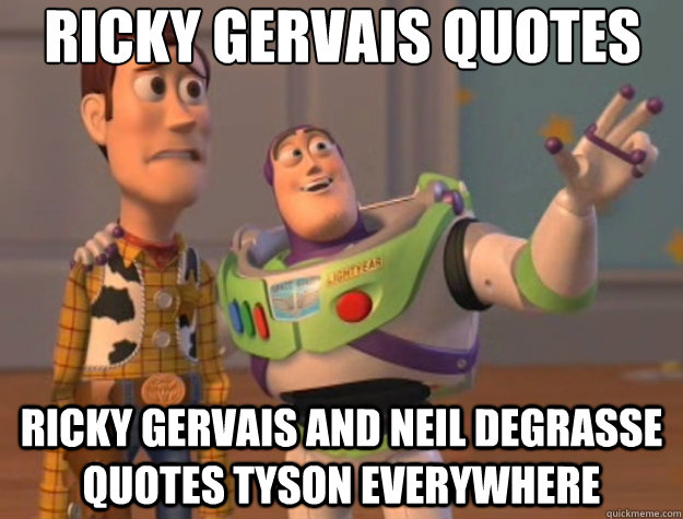 ricky gervais quotes ricky gervais and neil degrasse quotes tyson everywhere  Toy Story