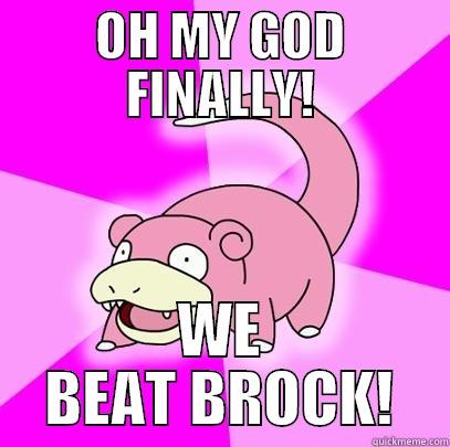 OH MY GOD FINALLY! WE BEAT BROCK! Slowpoke