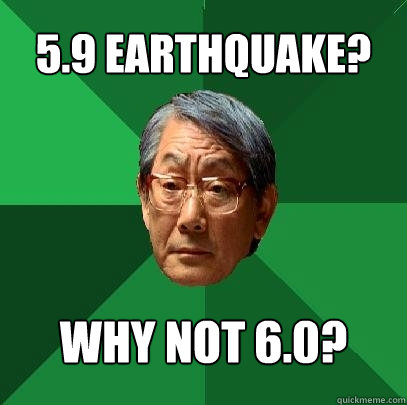 5.9 Earthquake? Why not 6.0?  High Expectations Asian Father