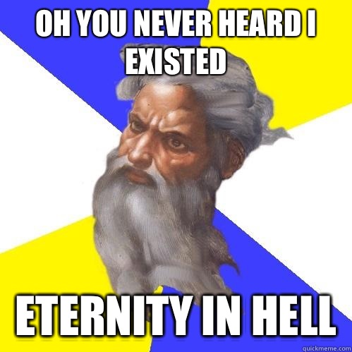 Oh you never heard I existed Eternity in hell  - Oh you never heard I existed Eternity in hell   Advice God