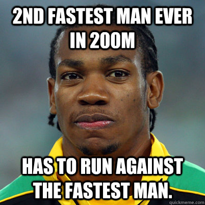 2nd fastest man ever in 200m Has to run against the fastest man. - 2nd fastest man ever in 200m Has to run against the fastest man.  Bad Luck Blake