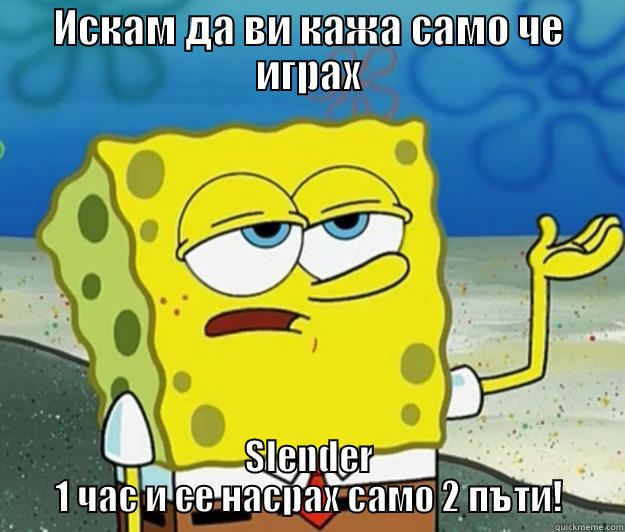 SLEENDAAAAAAAAA BITCH - ИСКАМ ДА ВИ КАЖА САМО ЧЕ ИГРАХ SLENDER 1 ЧАС И СЕ НАСРАХ САМО 2 ПЪТИ! Tough Spongebob