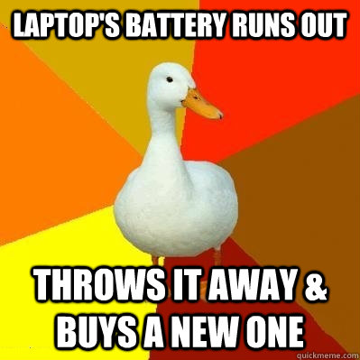 laptop's battery runs out throws it away & buys a new one  Tech Impaired Duck