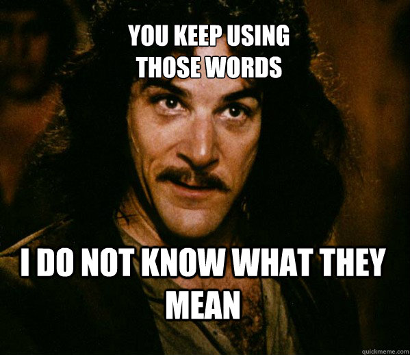 you keep using 
those words i do not know what they mean - you keep using 
those words i do not know what they mean  Inigo Montoya loves Dougs Mugs