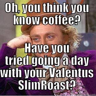 OH, YOU THINK YOU KNOW COFFEE? HAVE YOU TRIED GOING A DAY WITH YOUR VALENTUS SLIMROAST? Creepy Wonka