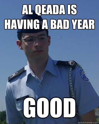 Al Qeada is having a bad year good  Serious rotc kid