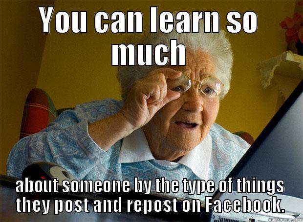 YOU CAN LEARN SO MUCH ABOUT SOMEONE BY THE TYPE OF THINGS THEY POST AND REPOST ON FACEBOOK. Grandma finds the Internet