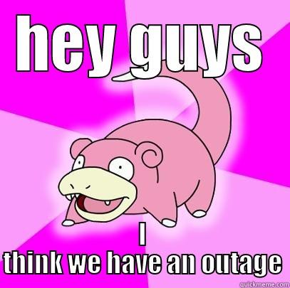 HEY GUYS I THINK WE HAVE AN OUTAGE Slowpoke