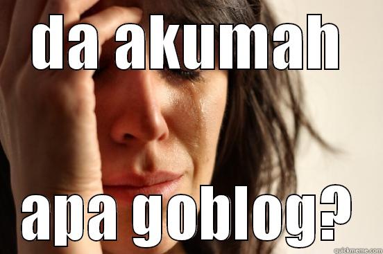 DA AKUMAH APA GOBLOG? First World Problems