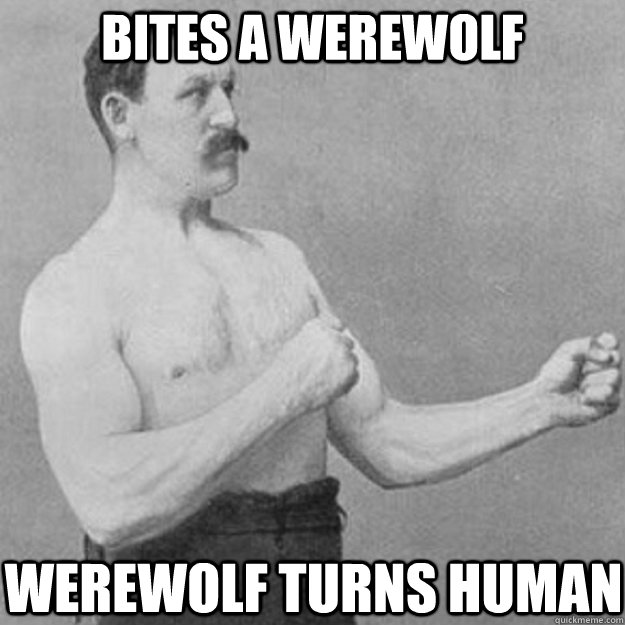 bites a werewolf werewolf turns human  overly manly man