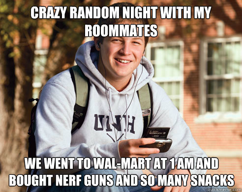 crazy random night with my roommates We went to Wal-mart at 1 am and bought Nerf guns and so many snacks   College Freshman