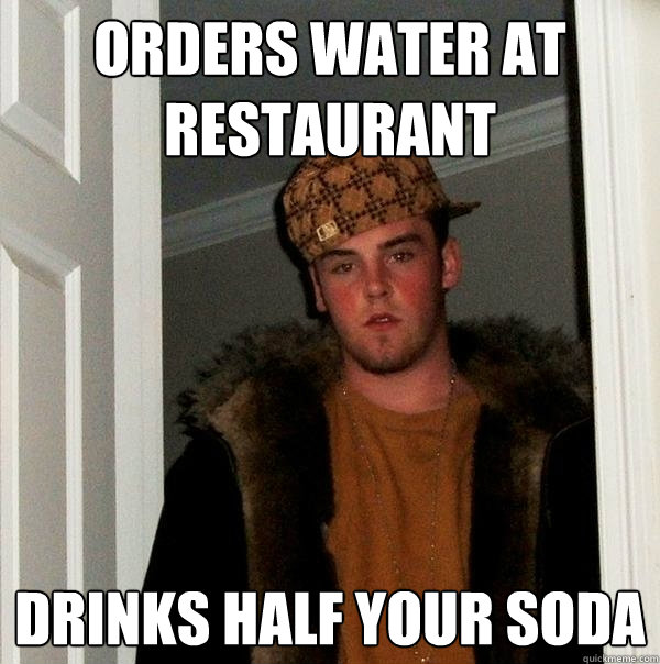 Orders water at restaurant drinks half your soda  Scumbag Steve