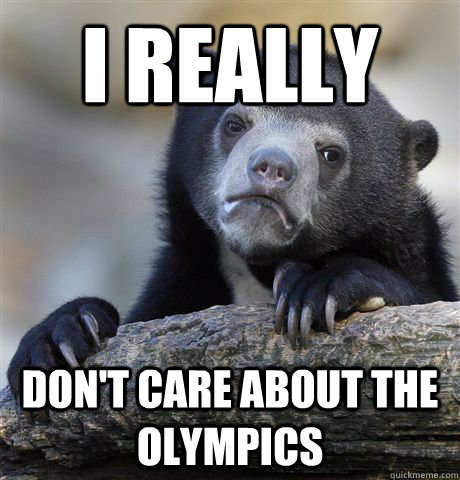 I really  Don't care about the Olympics   Confession Bear