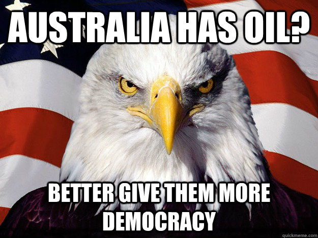 Australia has oil? better give them more democracy  