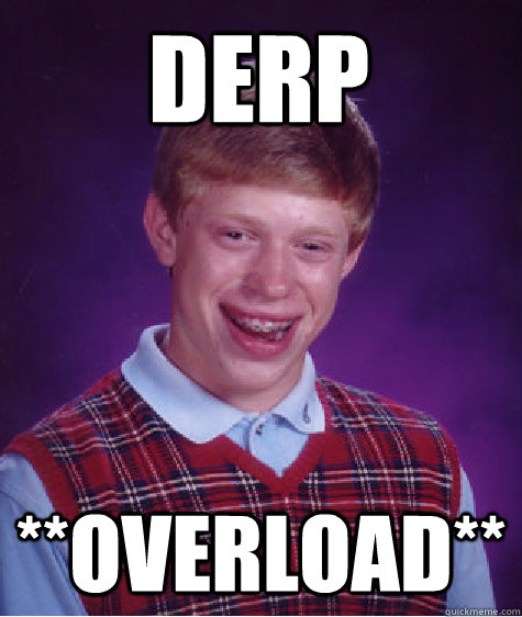 DERP **Overload**  Bad Luck Brian