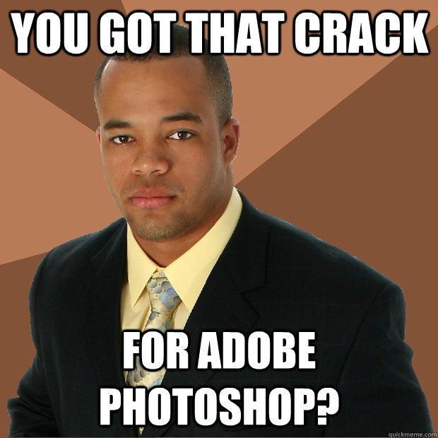 You Got That Crack For Adobe Photoshop?  Successful Black Man