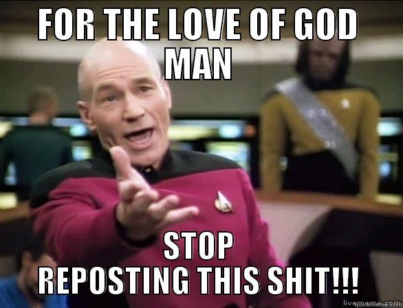 FOR THE LOVE OF GOD MAN STOP REPOSTING THIS SHIT!!! Annoyed Picard HD