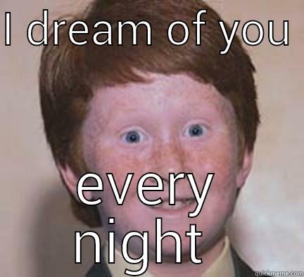 Dreamy  - I DREAM OF YOU  EVERY NIGHT  Over Confident Ginger