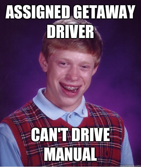 Assigned getaway driver Can't drive manual - Assigned getaway driver Can't drive manual  Bad Luck Brian