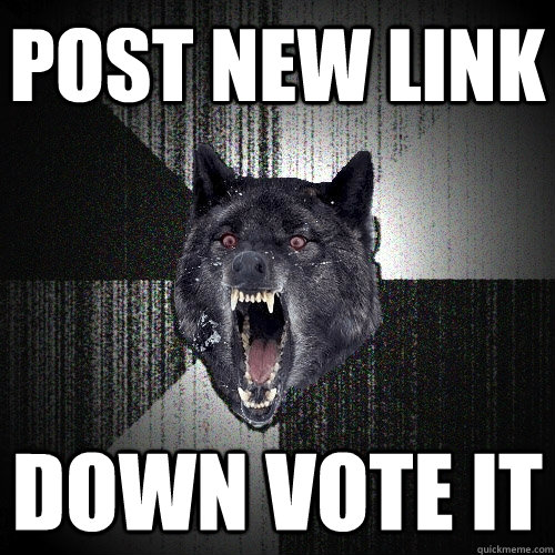 Post new link down vote it - Post new link down vote it  Insanity Wolf