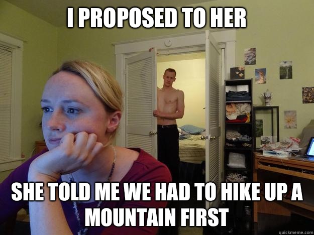 I proposed to her She told me we had to hike up a mountain first - I proposed to her She told me we had to hike up a mountain first  Redditors Boyfriend